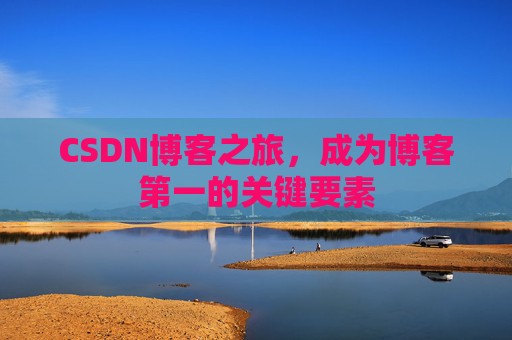 CSDN博客之旅，成为博客第一的关键要素